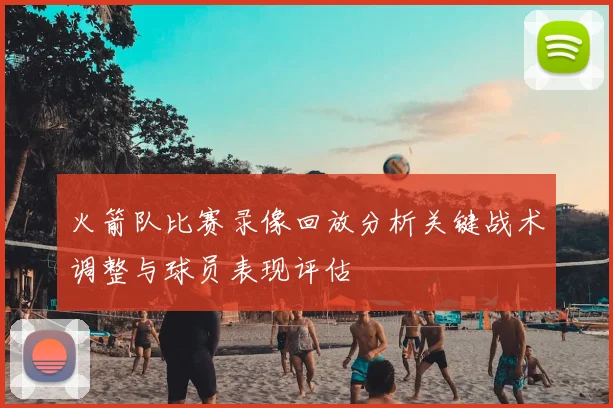 火箭队比赛录像回放分析关键战术调整与球员表现评估