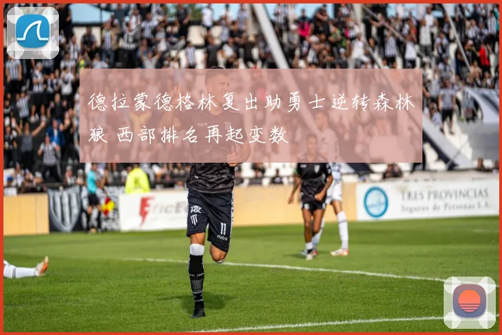 德拉蒙德格林复出助勇士逆转森林狼 西部排名再起变数