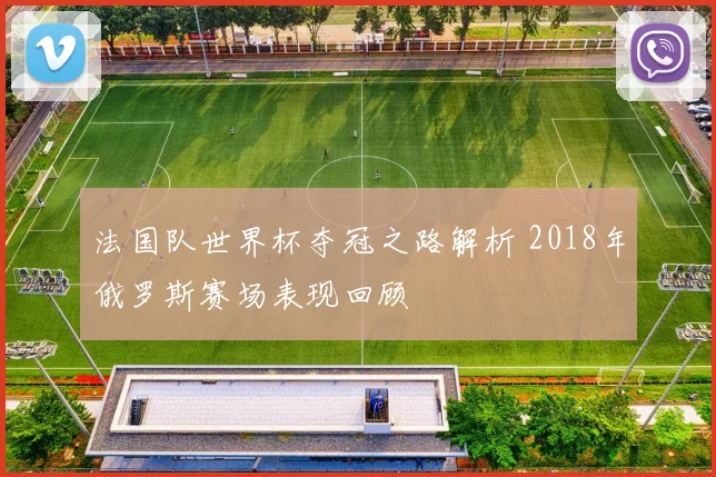 法国队世界杯夺冠之路解析 2018年俄罗斯赛场表现回顾