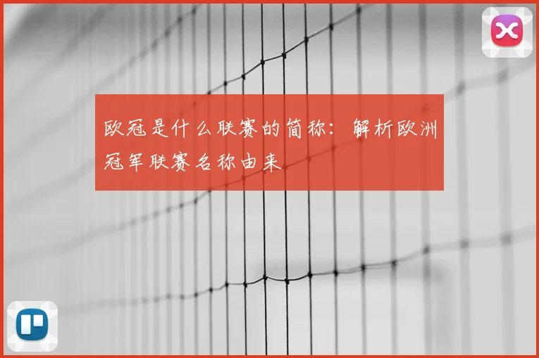 欧冠是什么联赛的简称：解析欧洲冠军联赛名称由来
