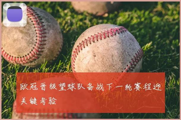 欧冠晋级望球队备战下一轮赛程迎关键考验