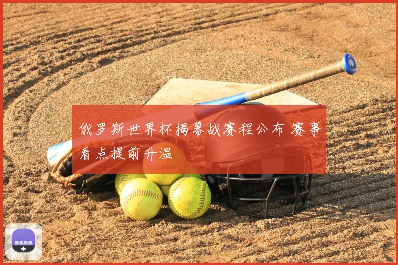 俄罗斯世界杯揭幕战赛程公布 赛事看点提前升温