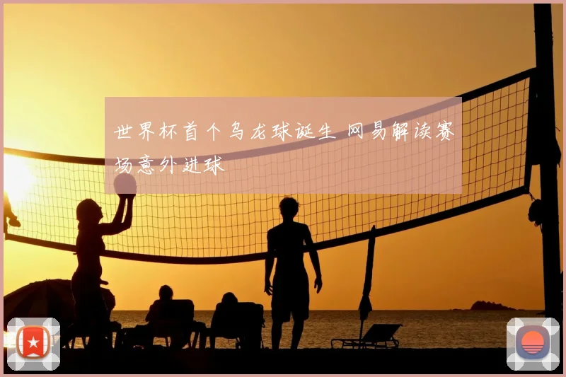 世界杯首个乌龙球诞生 网易解读赛场意外进球